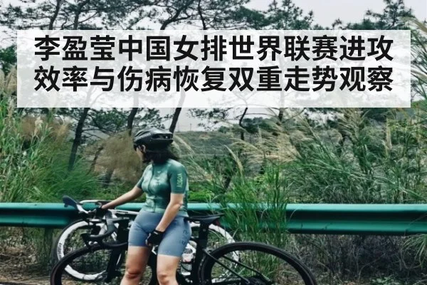 李盈莹中国女排世界联赛进攻效率与伤病恢复双重走势观察